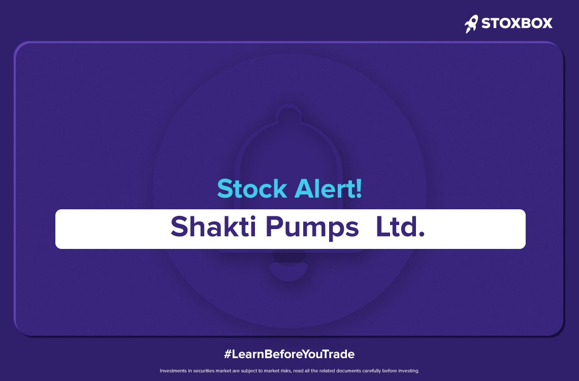 Stock Alert_Shakti Pumps (India) Ltd