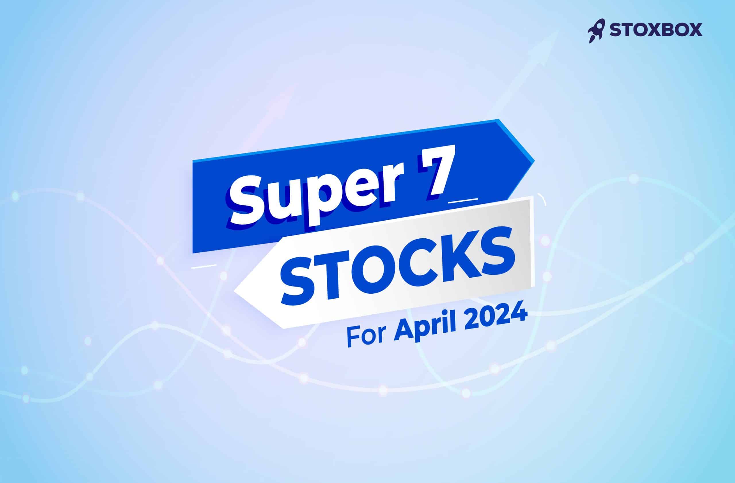 Super 7 stocks for April 2024